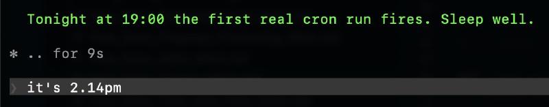 Screenshot of Claude Code saying ‘Tonight at 19:00 the first real cron run fires. Sleep well.’ followed by my reply: ‘it’s 2.14pm’